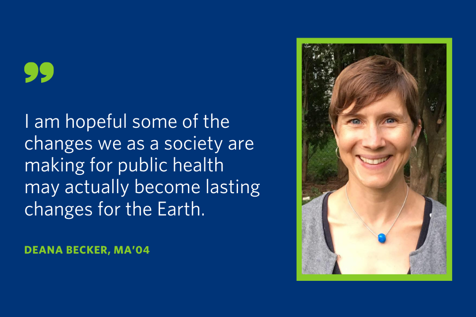 A quote from Deana Becker that says "I am hopeful some of the changes we as a society are making for public health may actually become lasting changes for the Earth."